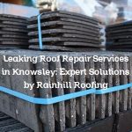 Leaking Roof Repair Services in Knowsley: Expert Solutions by Rainhill Roofing