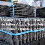 Leaking Roof Repair Services in Sefton Village: Top-Notch Solutions by Rainhill Roofing