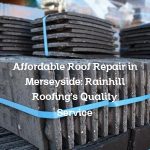 Affordable Roof Repair in Merseyside: Rainhill Roofing’s Quality Service