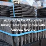 Affordable Roof Repair in Kirkby: Your Best Choice with Rainhill Roofing