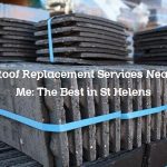 Roof Replacement Services Near Me: The Best in St Helens
