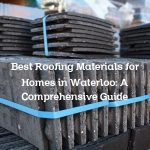 Best Roofing Materials for Homes in Waterloo: A Comprehensive Guide